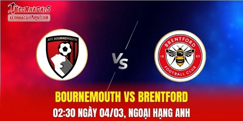 Nhận Định, Soi Kèo Bóng Đá Bournemouth vs Brentford 02:30 Ngày 04/03: Cuộc Chiến Khó Lường