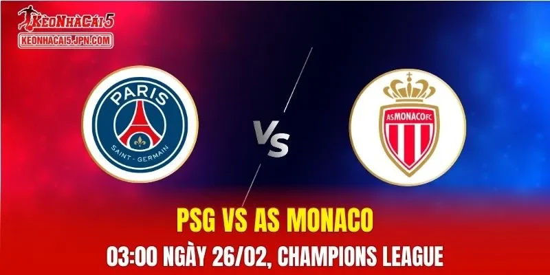 Nhận Định, Soi Kèo Bóng Đá PSG vs AS Monaco 03:00 Ngày 26/02: Nhà Vô Địch Chiếm Ưu Thế