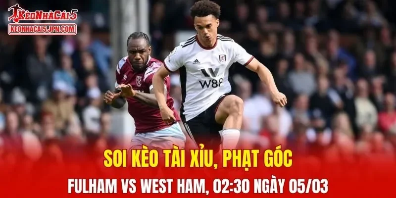 Trận đấu giữa Fulham và West Ham đang hứa hẹn sẽ bùng nổ