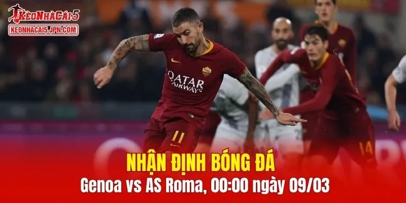 Trận đấu giữa Genoa vs AS Roma hứa hẹn sẽ rất hấp dẫn
