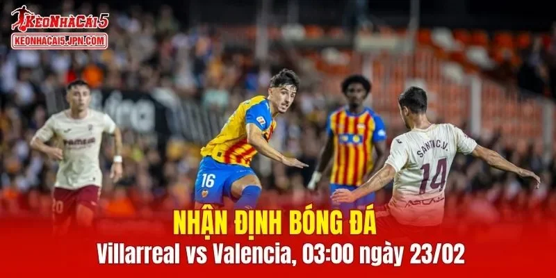 Trận đấu giữa Villarreal vs Valencia hứa hẹn sẽ rất hấp dẫn