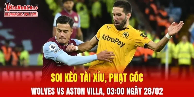 Trận đấu giữa Wolves và Aston Villa đang hứa hẹn sẽ bùng nổ